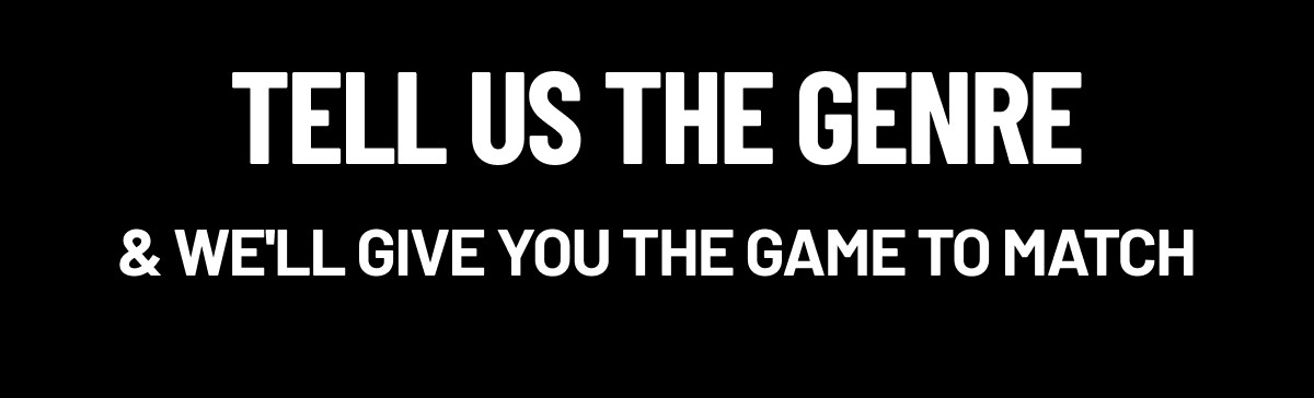 Tell Us the Genre & We'll Give You the Game to Match