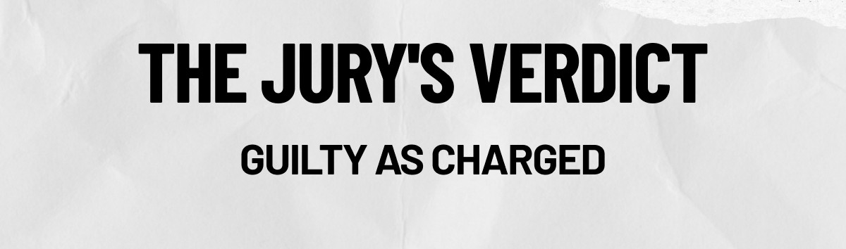 The Jury's Verdict Guilty as Charged
