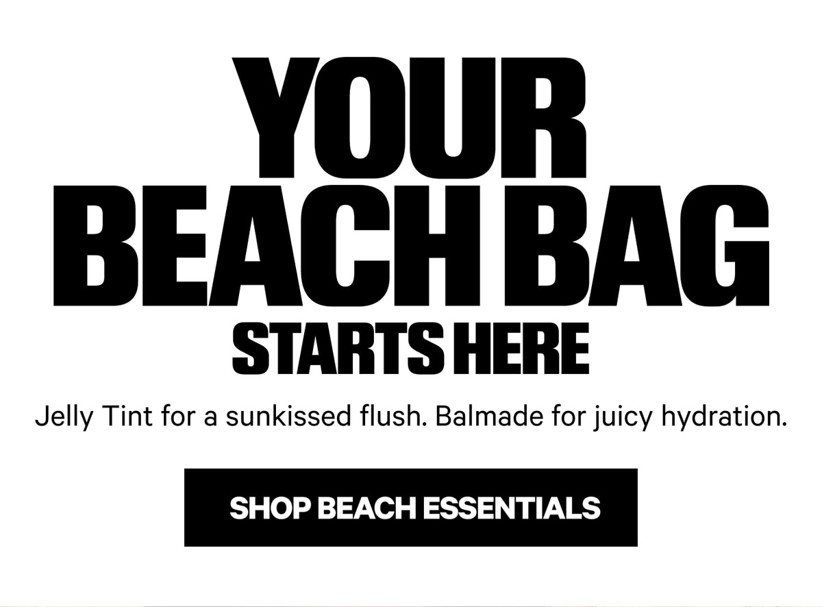 Your Beach Bag Starts Here. Jelly Tint for a sunkissed flush. Balmade for juicy hydration. Shop Beach Essentials.