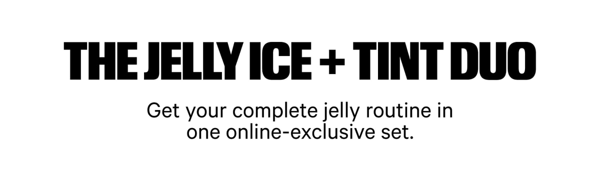 The Jelly Ice + Tint Duo — Get your complete jelly routine in one online-exclusive set.