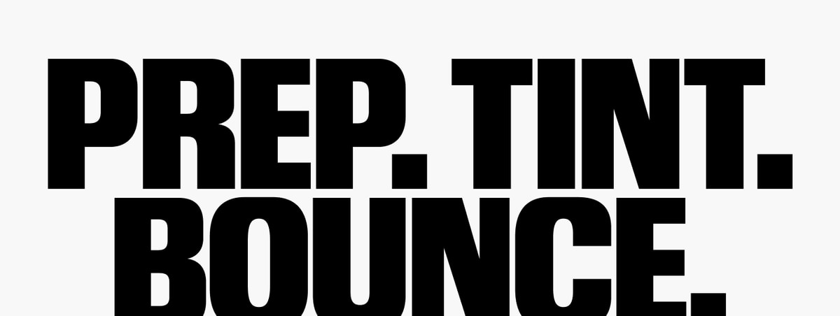 Prep. Tint. Bounce.