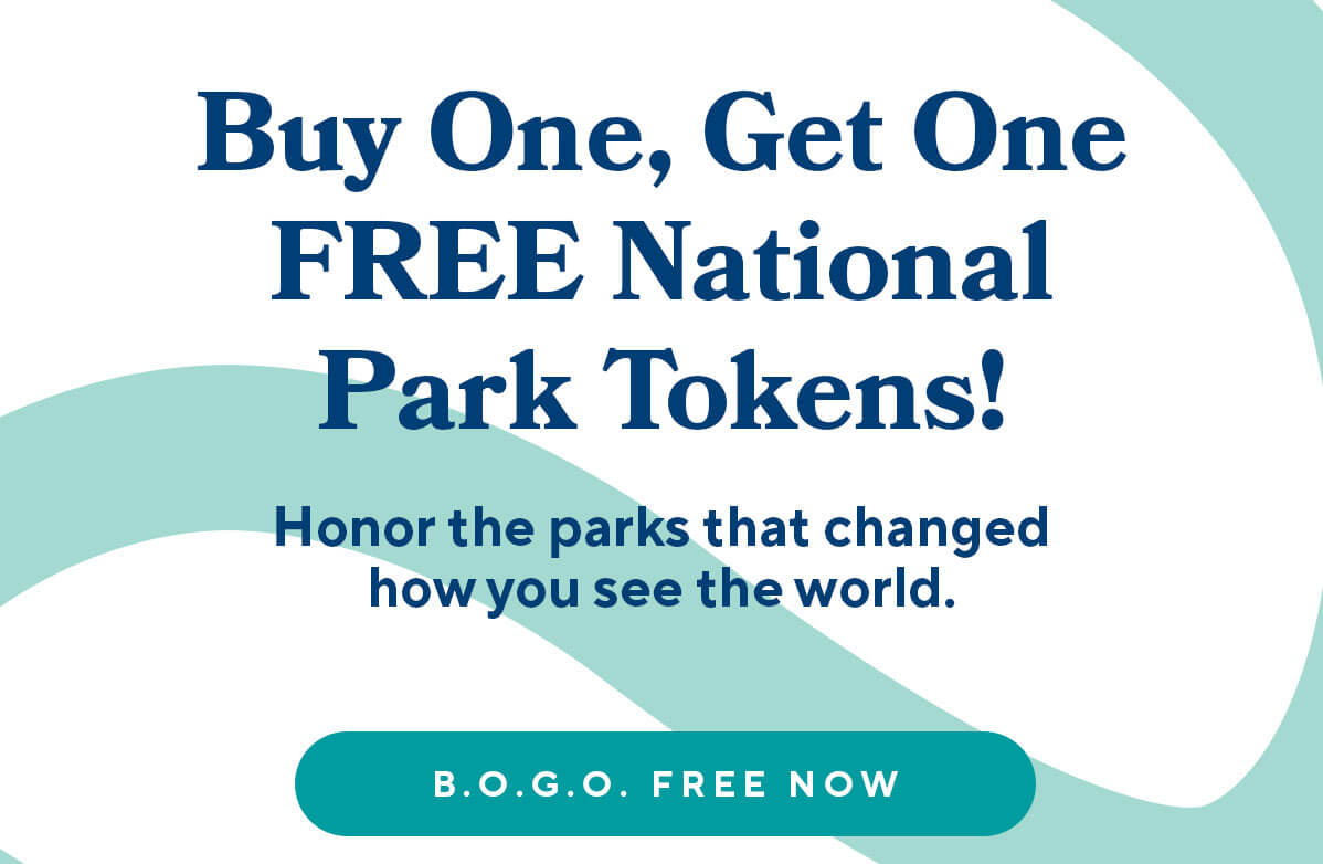Buy One, Get One FREE National Park Tokens! Celebrate the parks you've seen and ones still on your list! B.O.G.O. FREE NOW