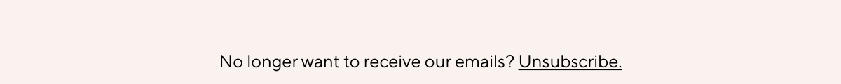 No longer want to recieve our emails? Unsubscribe