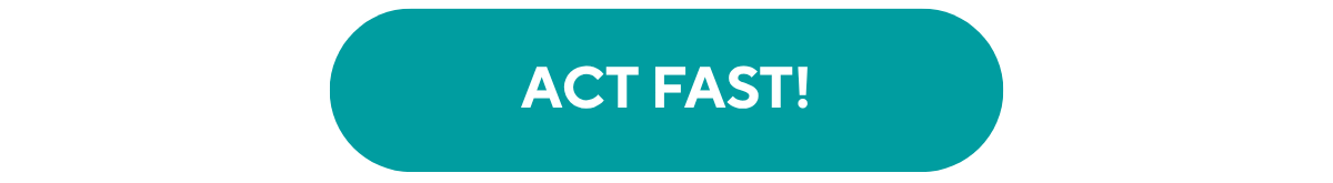 Act Fast!
