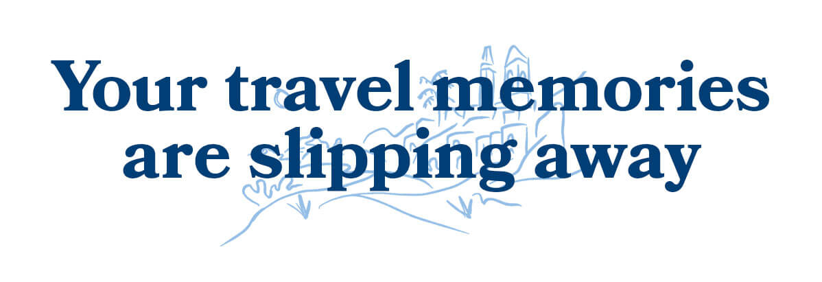 Your travel memories  are slipping away