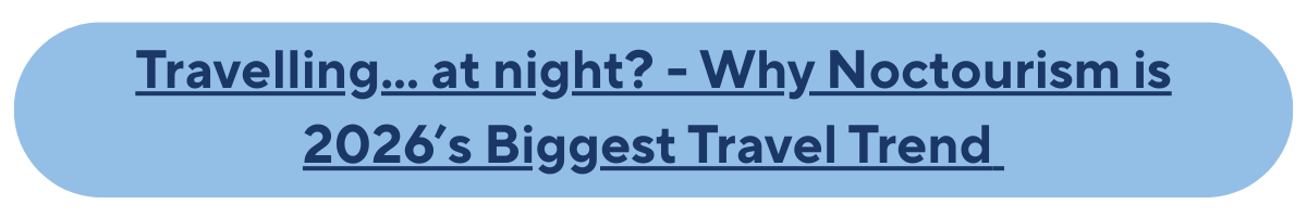 Travelling... at night? - Why Noctourism is 2026's Biggest Travel Trend