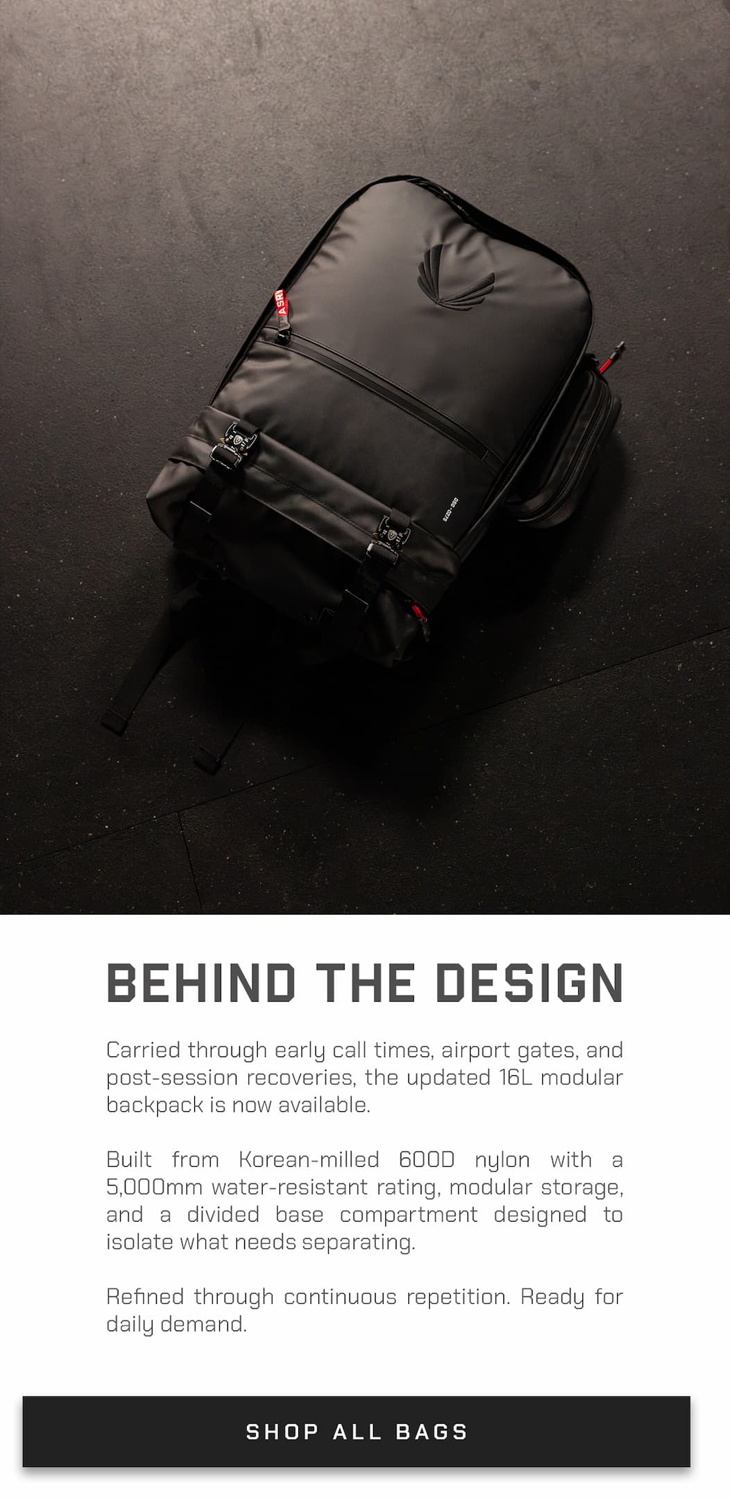 Carried through early call times, airport gates, and post-session recoveries, the updated 16L modular backpack is now available.  Built from Korean-milled 600D nylon with a 5,000mm water-resistant rating, modular storage, and a divided base compartment designed to isolate what needs separating.  Refined through continuous repetition. Ready for daily demand.