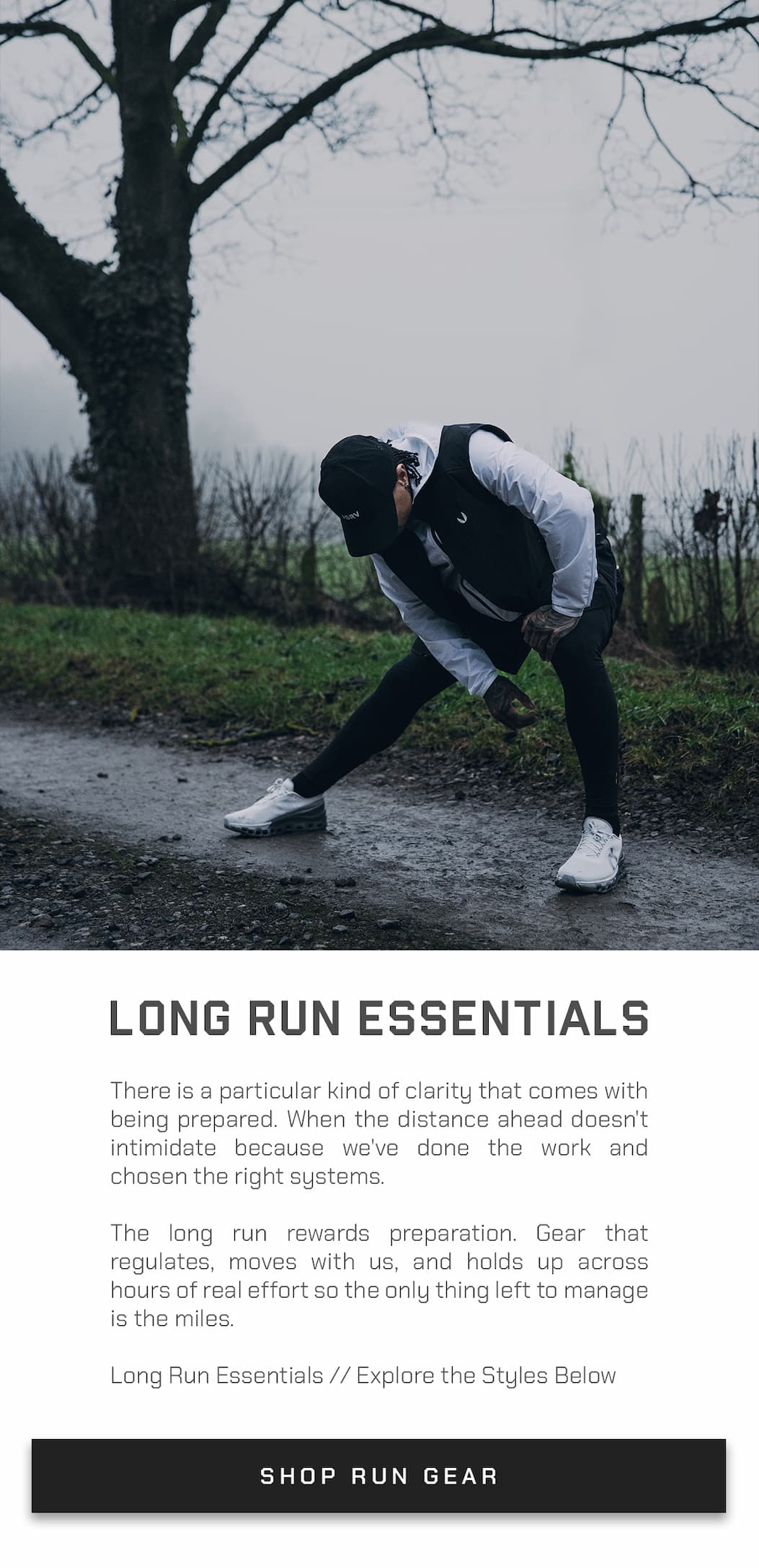 There is a particular kind of clarity that comes with being prepared. When the distance ahead doesn't intimidate because we've done the work and chosen the right systems.  The long run rewards preparation. Gear that regulates, moves with us, and holds up across hours of real effort so the only thing left to manage is the miles.  Long Run Essentials // Explore the Styles Below