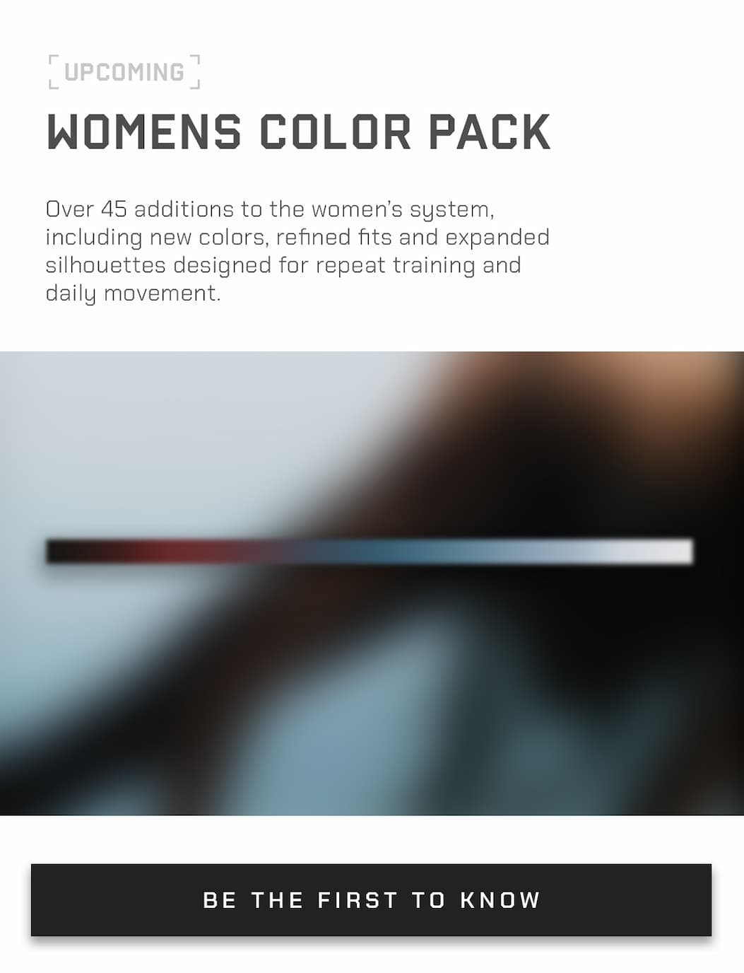 Over 45 additions to the women's system, including new colors, refined fits and expanded silhouettes designed for repeat training and daily movement.