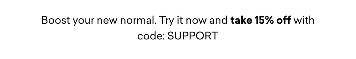 Boost your new normal. Try it now and take 15% off