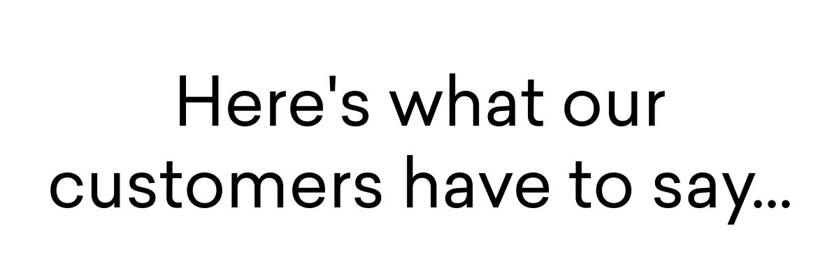 Here's what our customers have to say...