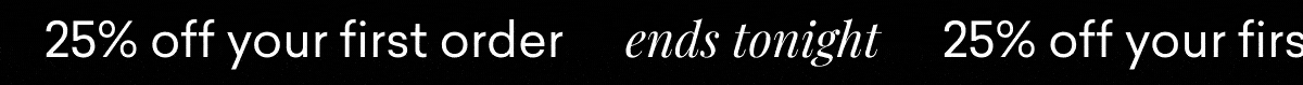 25% off your first order ends tonight
