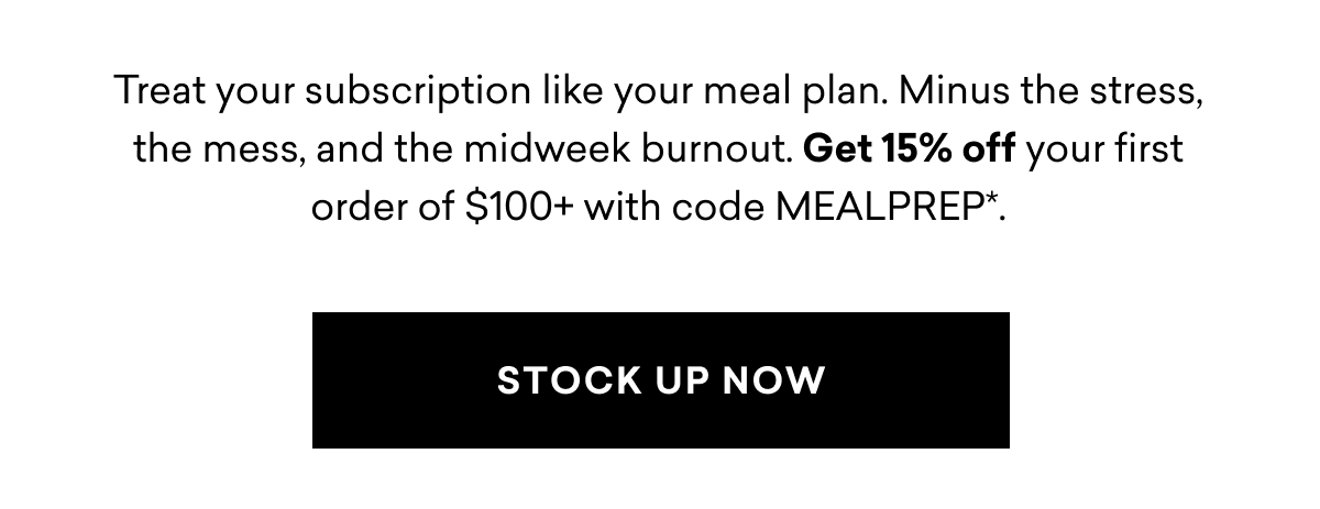 Get 15% off your first order of $100+ with code MEALPREP*. | STOCK UP NOW Get 15% off your first order of $100+ with code MEALPREP*. | STOCK UP NOW