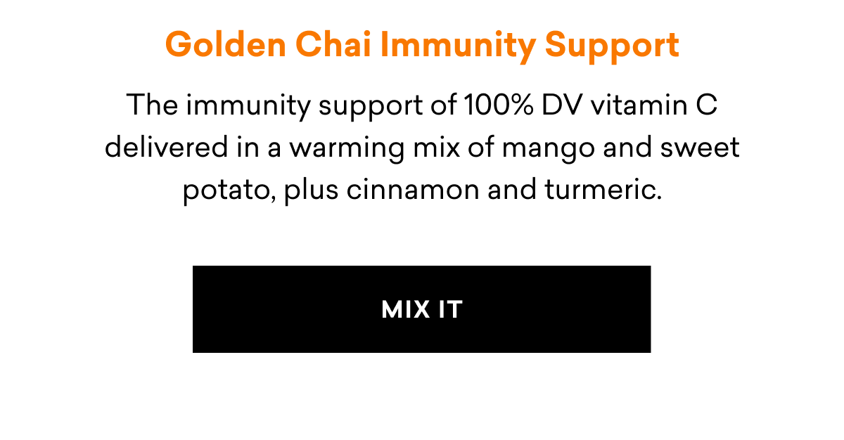 Golden Chai Immunity Support The immunity support of 100% DV vitamin C delivered in a warming mix of mango and sweet potato, plus cinnamon and turmeric. MIX IT
