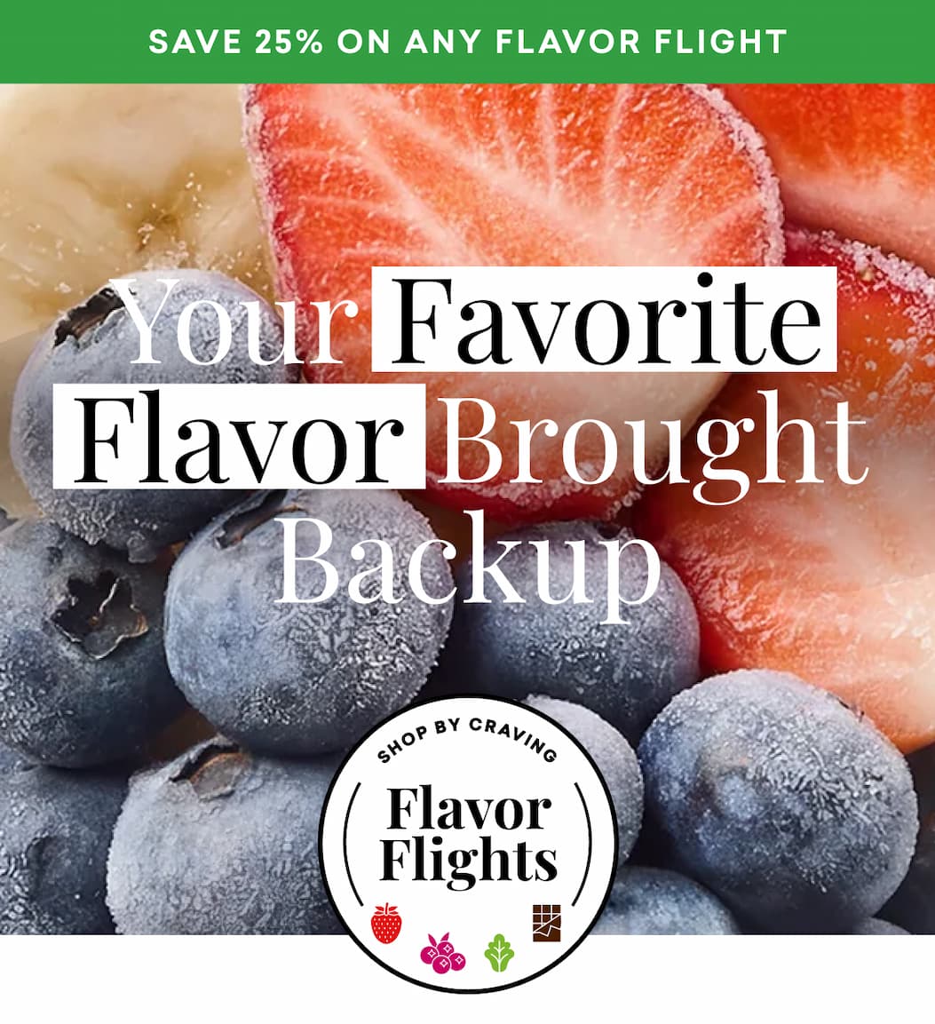 Save 25% on any Flavor Flight | Your Favorite Flavor Brought Backup