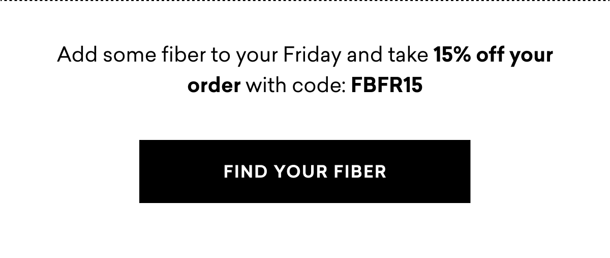 Add some fiber to your Friday and take 15% off your order