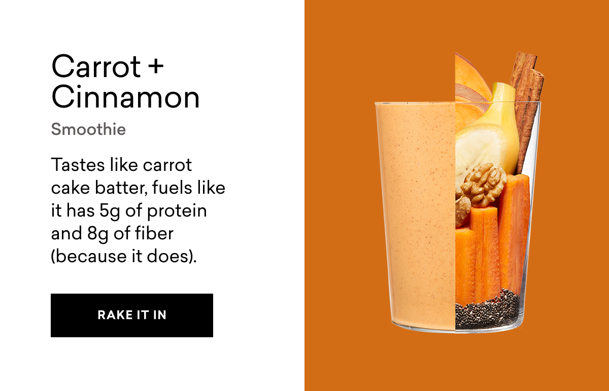 Carrot + Cinnamon Smoothie Tastes like carrot cake batter, fuels like it has 5g of protein and 8g of fiber (because it does). | RAKE IT IN