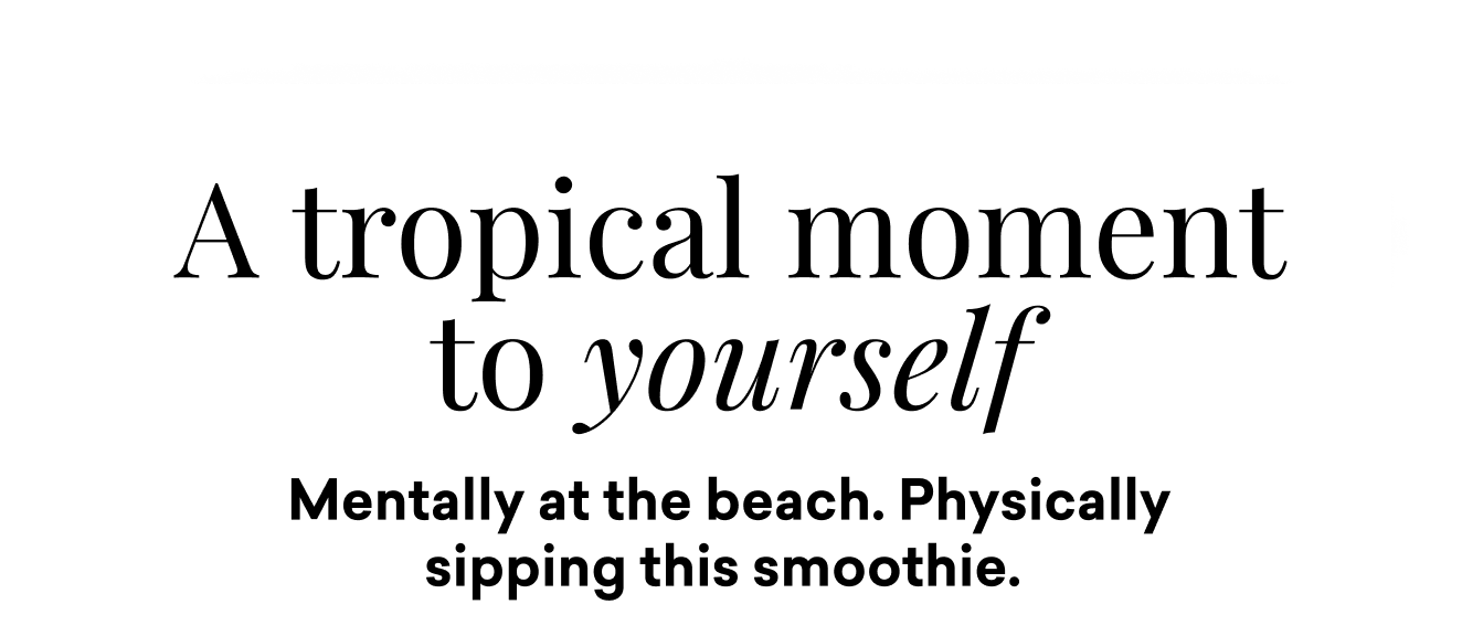 A tropical moment to yourself. Mentally at the beach. Physically sipping this smoothie. Meet our new Sunny Reset Tropical Smoothie: a light, sweet, and vibrant blend of fresh pineapple, mango, and passionfruit designed to bring a little brightness to your routine and as a quick, easy way to start your day feeling good. 