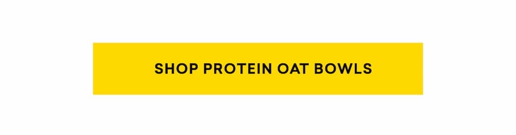 SHOP PROTEIN OAT BOWLS