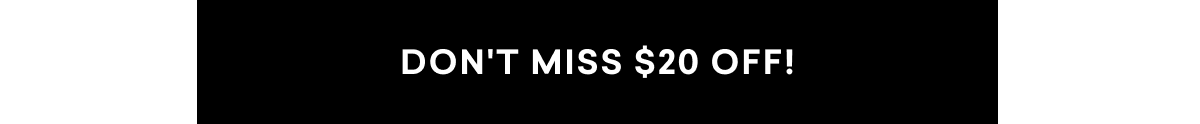 DON'T MISS $20 OFF!