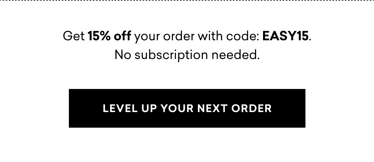 Get 15% off your order with code: EASY15. No subscription needed.