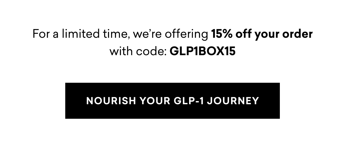 For a limited time, we’re offering 15% off your order with code: GLP1BOX15