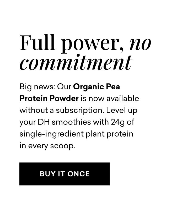 Full power, no commitment | Big news: Our Organic Pea Protein Powder is now available without subscription. Full power, no commitment | Big news: Our Organic Pea Protein Powder is now available without subscription.