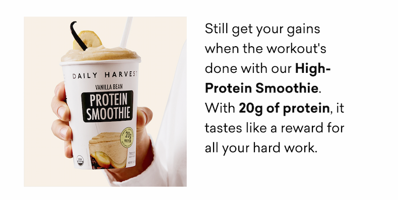 Still get your gains when the workout's done with our High-Protein Smoothie. With 20g of protein, it tastes like a reward for all your hard work.