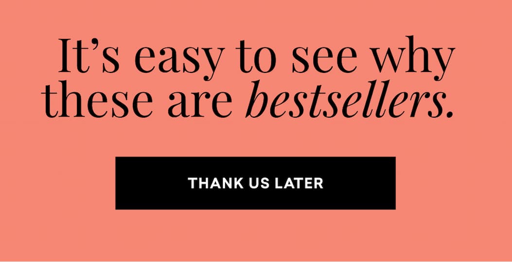 It's easy to see why these are bestsellers. | THANK US LATER