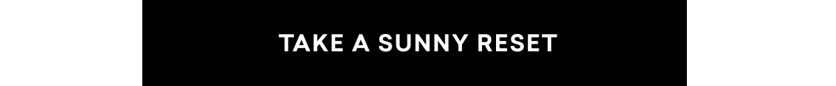 TAKE A SUNNY RESET