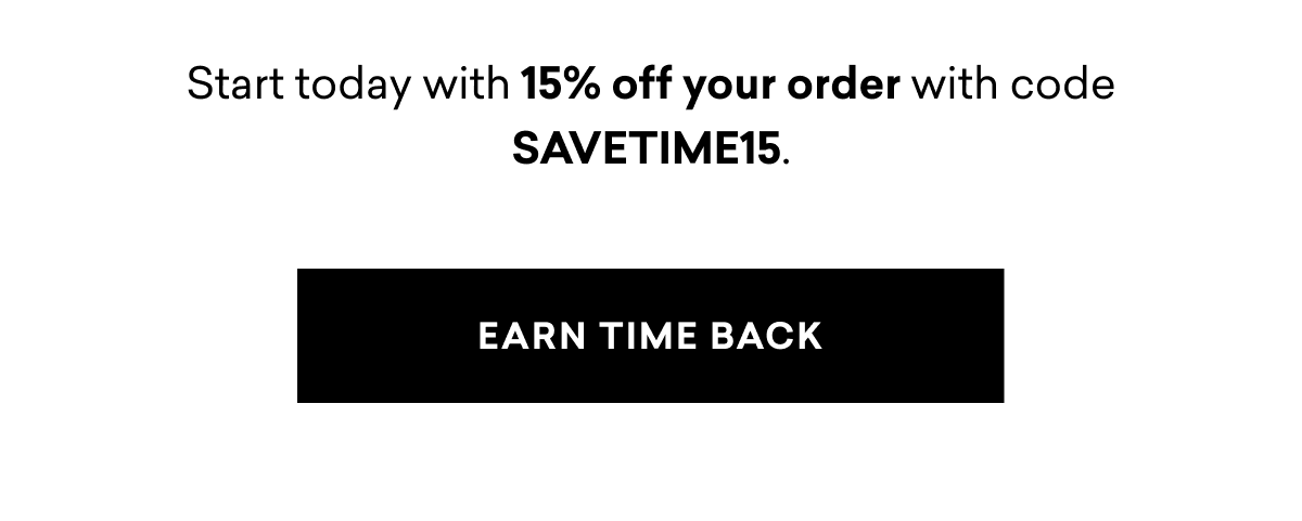 Start today with 15% off your order with code SAVETIME15