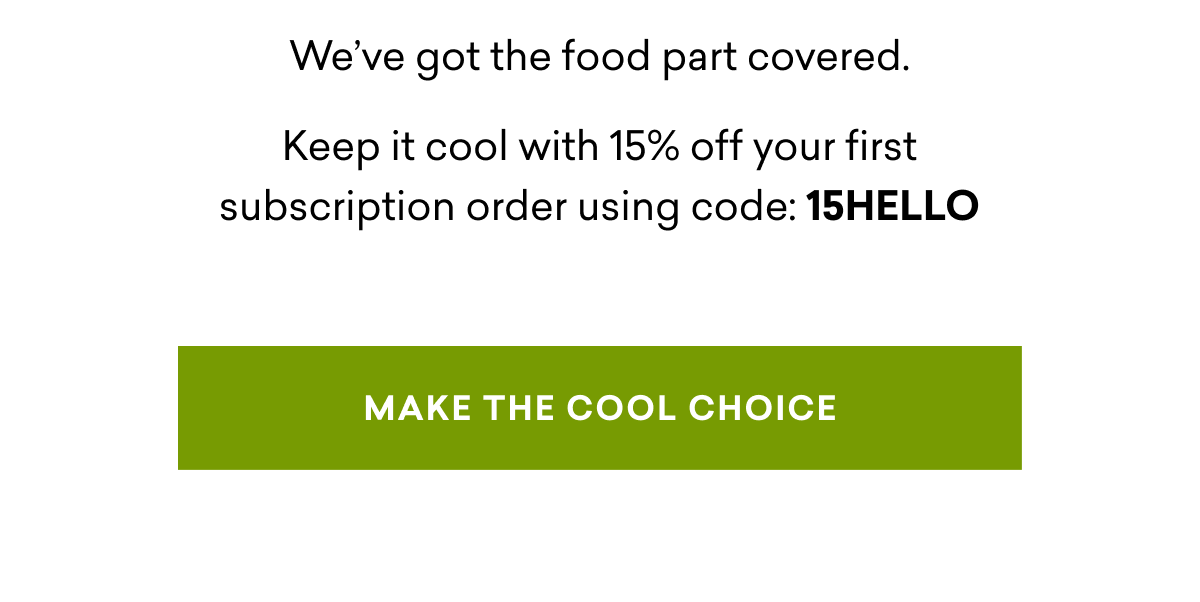 We've got the food part covered. | MAKE THE COOL CHOICE