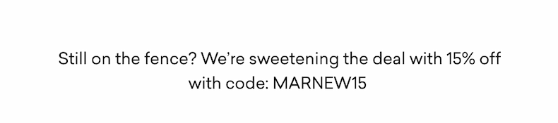 Still on the fence? We’re sweetening the deal with 15% off