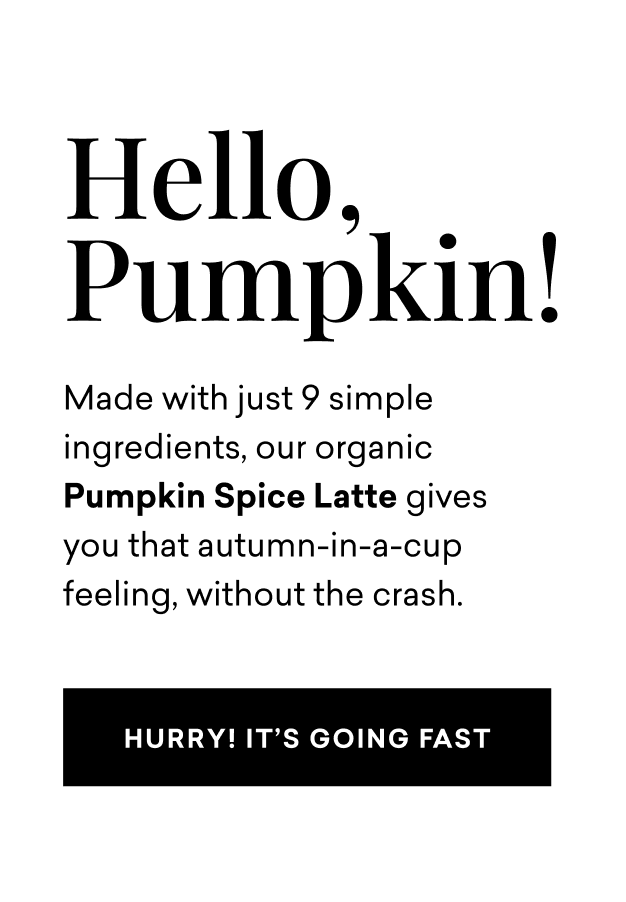Made with just 9 simple ingredients, our organic Pumpkin Spice Latte gives  you that autumn-in-a-cup feeling, without the crash. | Hurry! It’s going fast