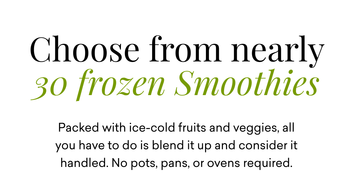 Choose from nearly 30 frozen Smoothies