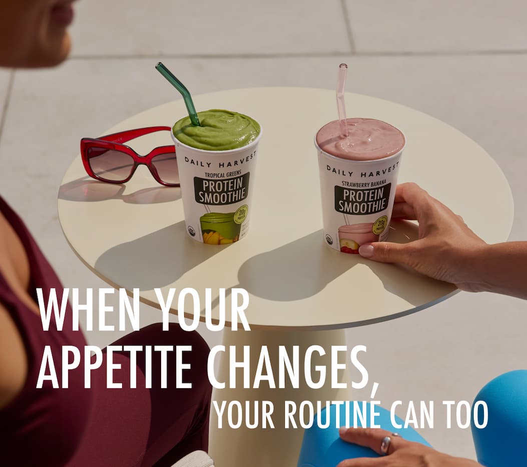 WHEN YOUR APPETITE CHANGES, YOUR ROUTINE CAN TOO