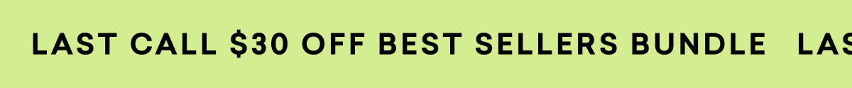LAST CALL $30 OFF BEST SELLERS BUNDLE