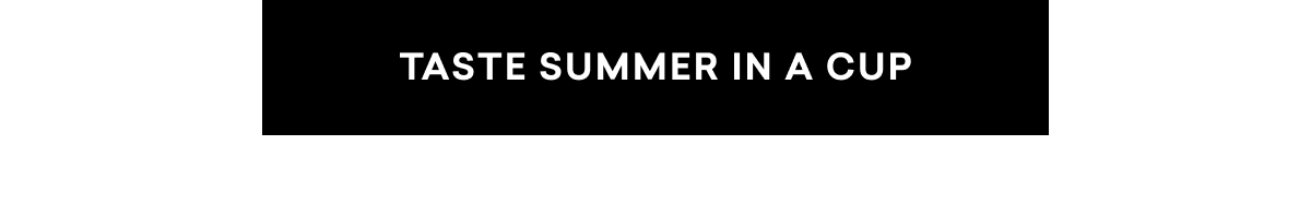 TASTE SUMMER IN A CUP