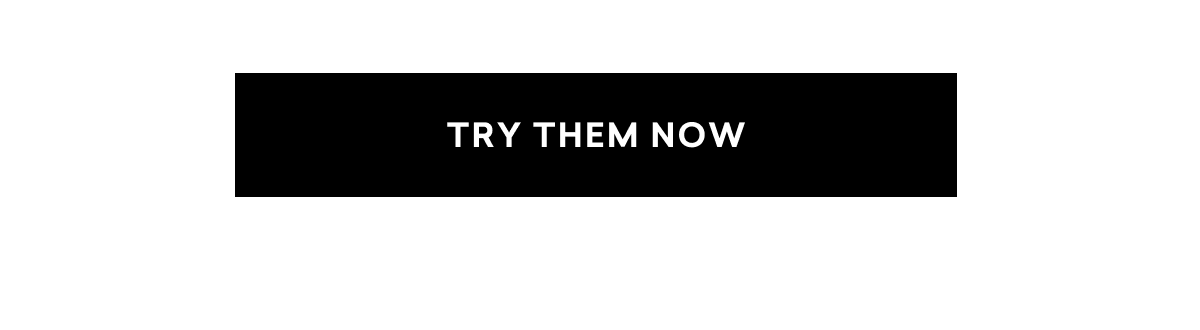 TRY THEM NOW TRY THEM NOW