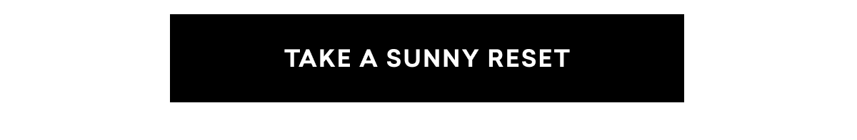 TAKE A SUNNY RESET