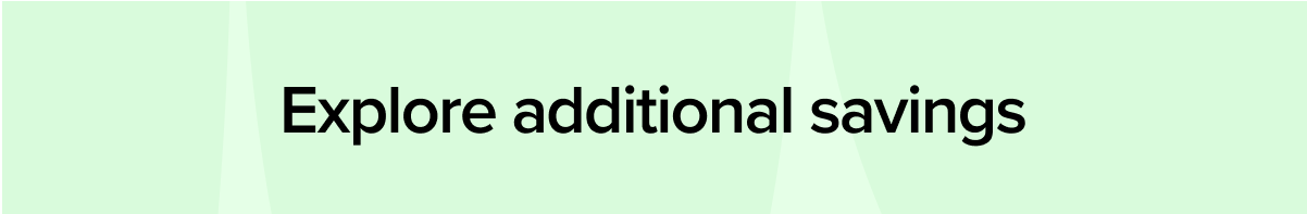 Explore additional savings