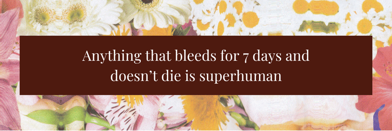 Anything that bleeds for 7 days and doesn't die is superhuman