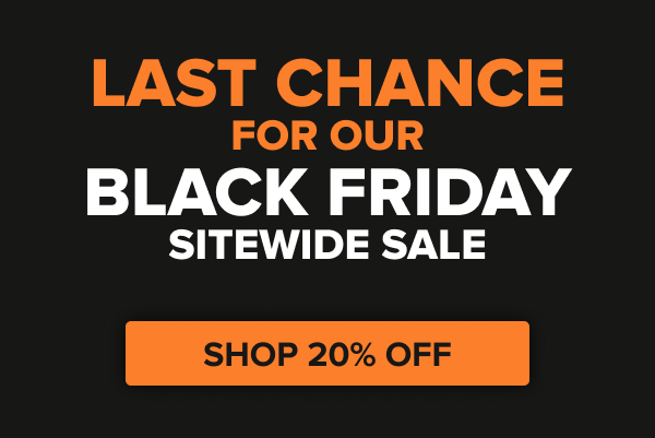 LAST CHANCE FOR OUR BLACK FRIDAY SITEWIDE SALE