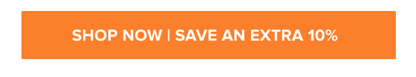 Orange button with white text: Shop Now | Save an Extra 10%