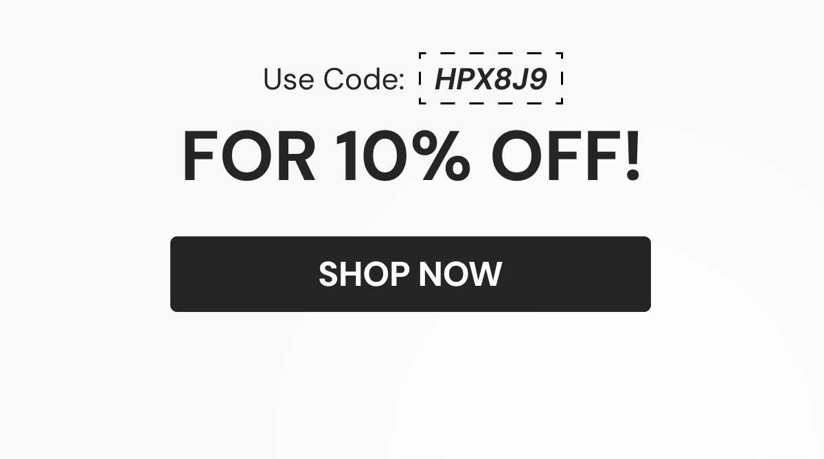 Use Code: HPX8J9 FOR 10% OFF | SHOP NOW