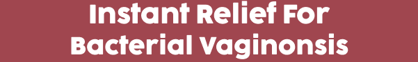 Instant Relief for Bacterial Vaginonsis, Yeast Infection, Irritation, Dryness, Infection