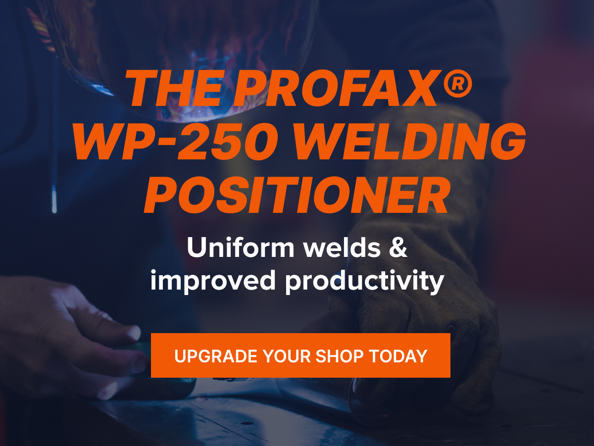 The PROFAX® WP-250 Welding Positioner Uniform welds & improved productivity   Upgrade Your Shop Today