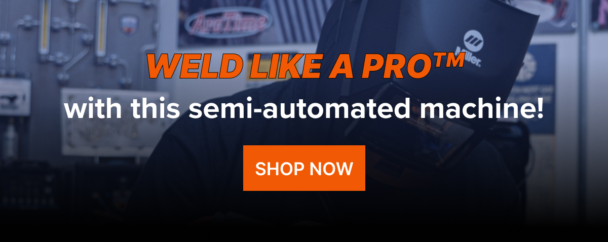 Weld like a proTM with this semi-automated machine!
