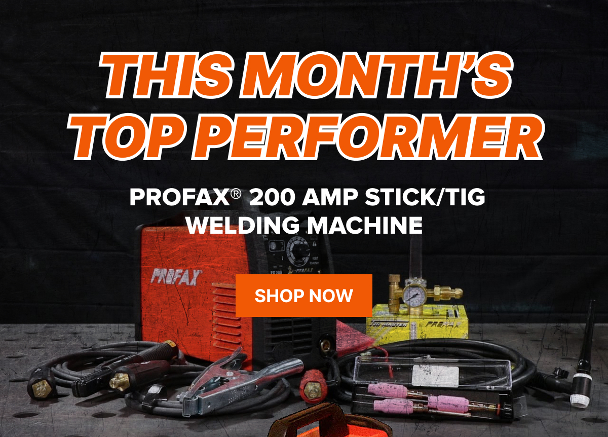 This Month’s Top Performer  Profax® 200 Amp Stick/TIG Welding Machine
