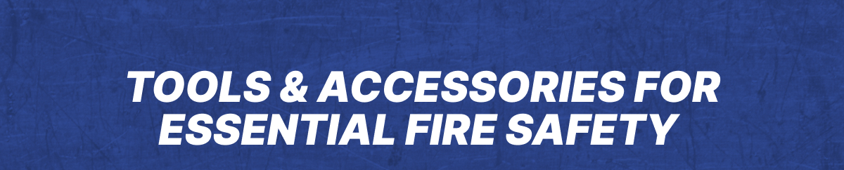 Tools & Accessories for Essential Fire Safety 